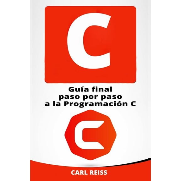 C: Guia Final Paso Por Paso a la Programacion C (Programming in C En Espanol/ Programming in C in Spanish)