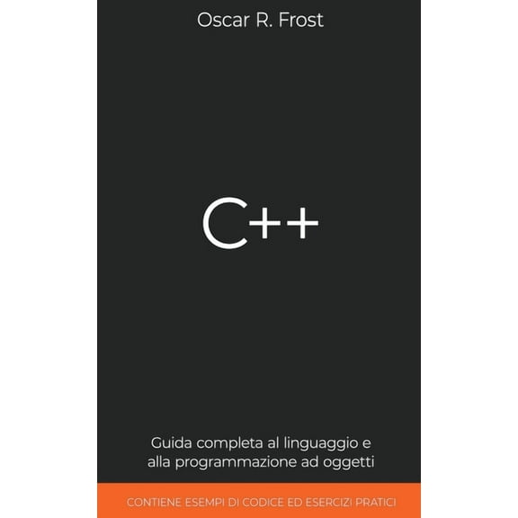 C++: Guida Completa al Linguaggio e alla Programmazione ad Oggetti. Contiene Esempi di Codice ed Esercizi Pratici, (Paperback)