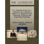 C.H. Guenther & Son Inc. V. National Labor Relations Board U.S. Supreme Court Transcript of Record with Supporting Pleadings Paperback