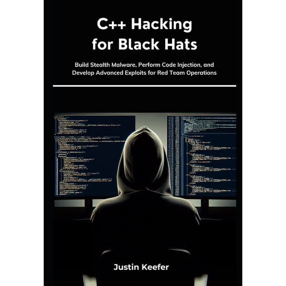 C++ Hacking for Black Hats: Build Stealth Malware, Perform Code Injection, and Develop Advanced Exploits for Red Team Op, (Paperback)