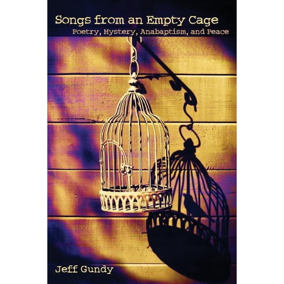 Songs from an Empty Cage: Poetry, Mystery, Anabaptism, and Peace C. Henry Smith Paperback 193103897X 9781931038973 Jeffrey Gene Gundy, Jeff Gundy