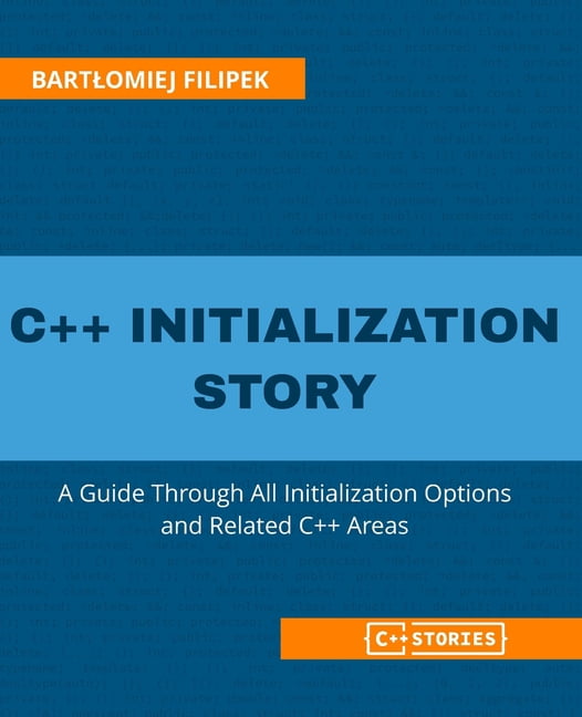 C++ Initialization Story: A Guide Through All Initialization Options ...
