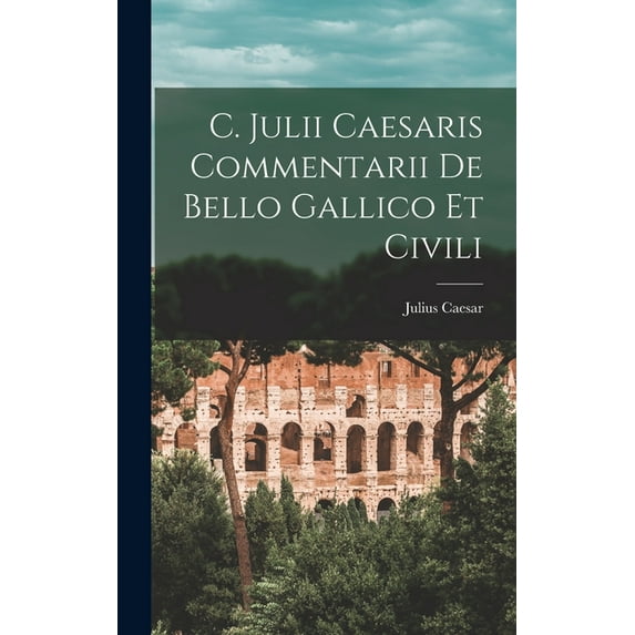 C. Julii Caesaris Commentarii De Bello Gallico Et Civili (Hardcover)