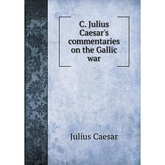 C. Julius Caesar's commentaries on the Gallic war (Paperback)
