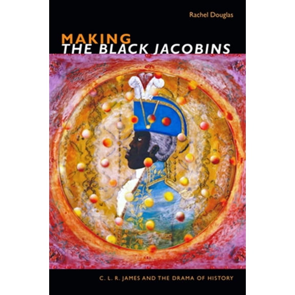 Pre-Owned C. L. R. James Archives Making the Black Jacobins: C. L. R. James and the Drama of History, (Paperback)