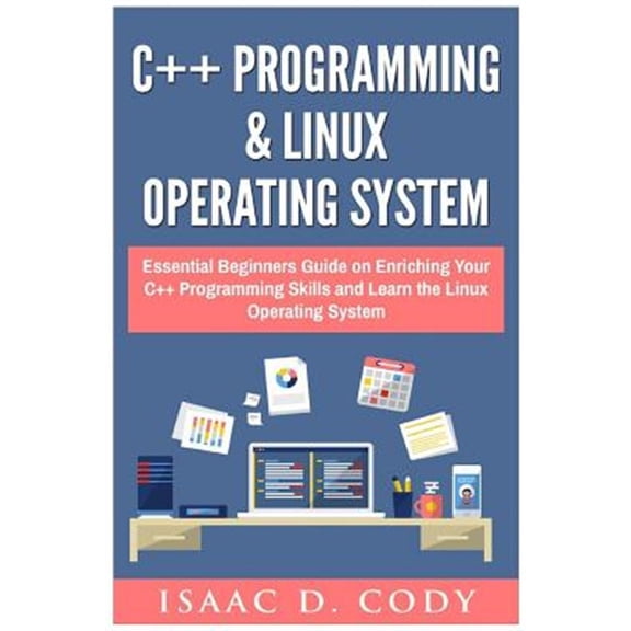Pre-Owned C++ and Linux Operating System 2 Bundle Manuscript Essential Beginners Guide on Enriching Your C++ Programming Skills and Learn the Linux Operating System
