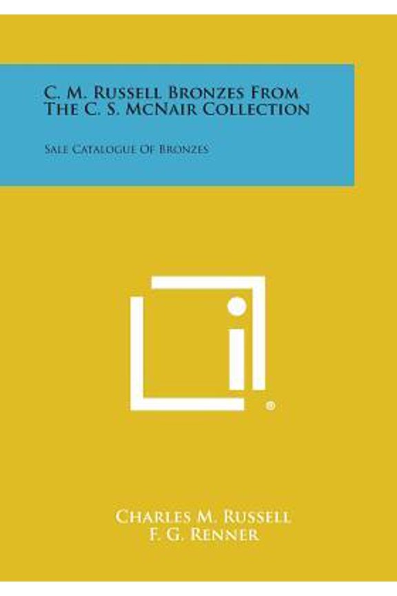 C. M. Russell Bronzes from the C. S. McNair Collection: Sale Catalogue of Bronzes Paperback