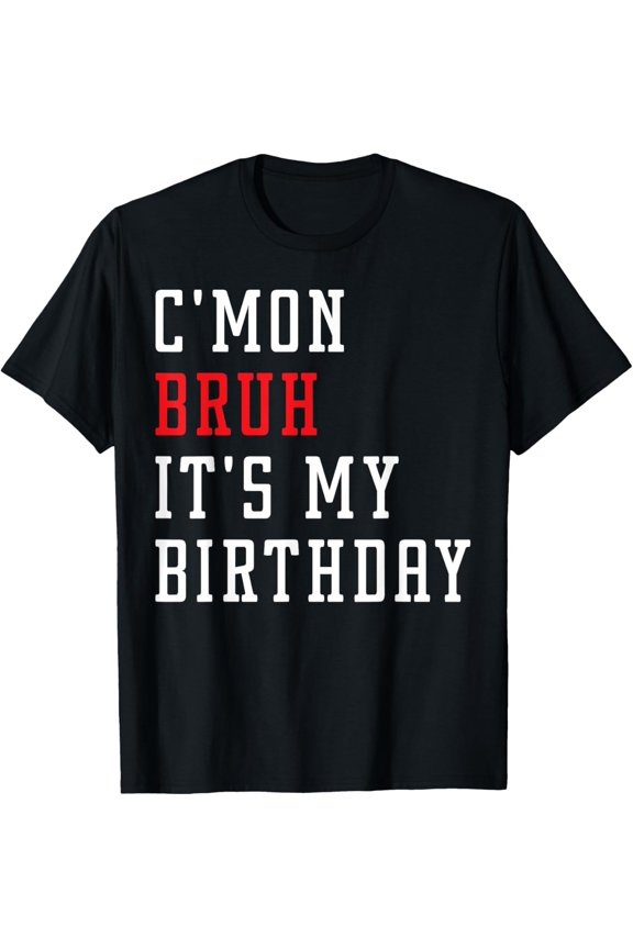 C'MON BRUH It's My Birthday Funny Sarcastic Bro Memes Saying T-Shirt