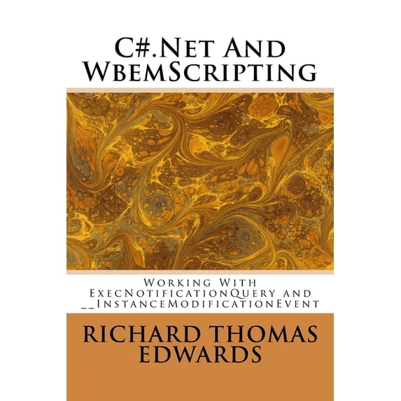 C#.Net And WbemScripting: Working With ExecNotificationQuery and __InstanceModificationEvent (Paperback)