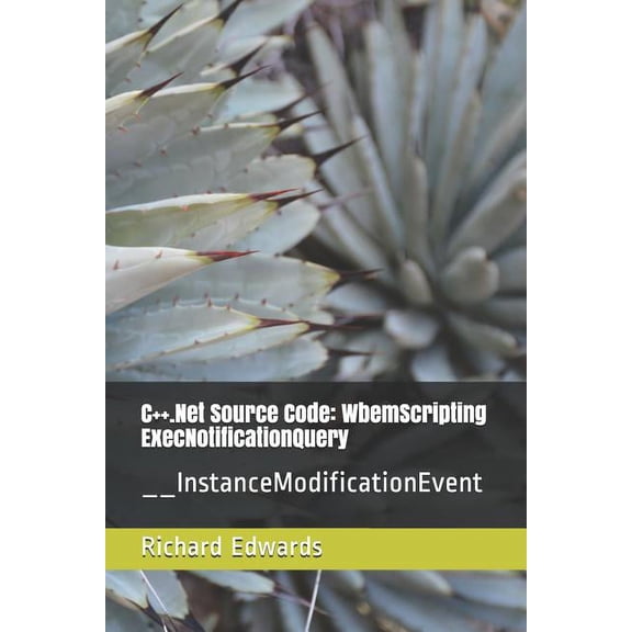 C++.Net Source Code: WbemScripting ExecNotificationQuery: __InstanceModificationEvent Paperback 173080330X 9781730803307 Richard Edwards