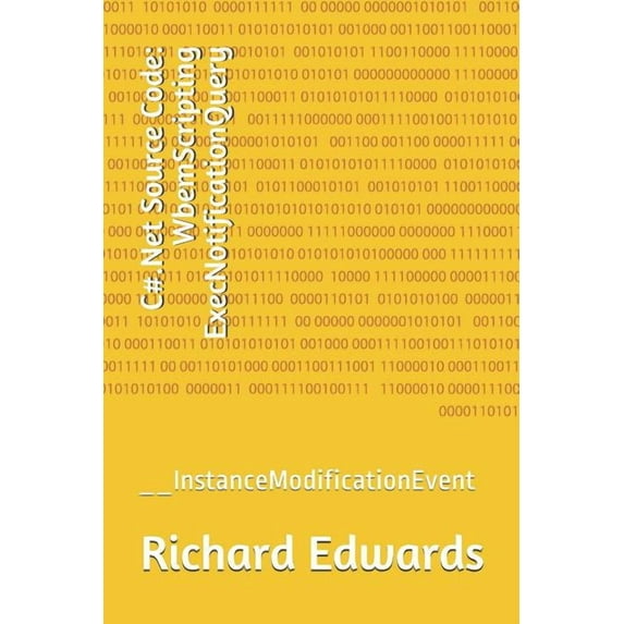 C#.Net Source Code : WbemScripting ExecNotificationQuery: __InstanceModificationEvent (Paperback)