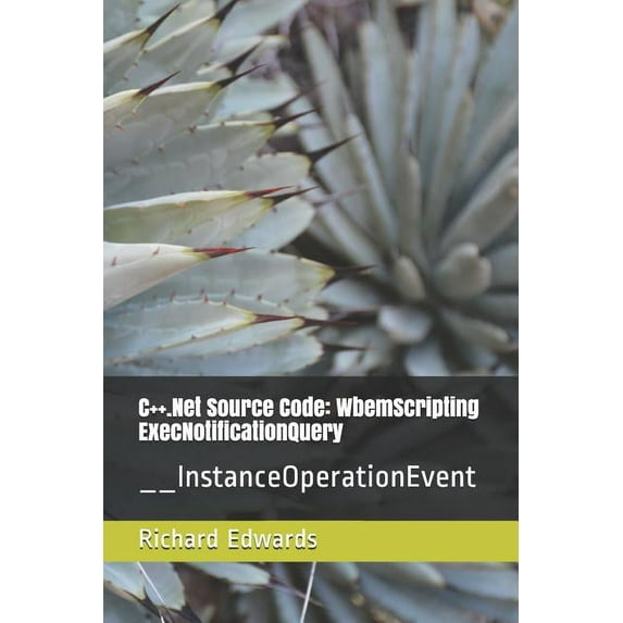 C++.Net Source Code: WbemScripting ExecNotificationQuery: __InstanceOperationEvent (Paperback)