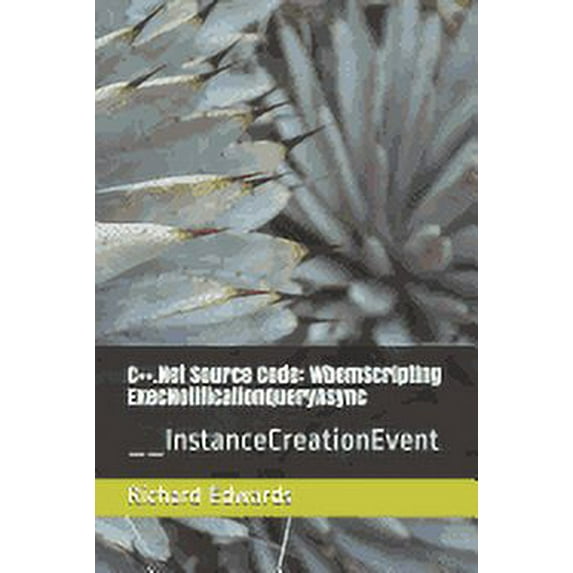 C++.Net Source Code : WbemScripting ExecNotificationQueryAsync: __InstanceCreationEvent (Paperback)