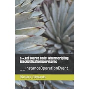 C++.Net Source Code: WbemScripting ExecNotificationQueryAsync: __InstanceOperationEvent Paperback 1730803199 9781730803192 Richard Edwards