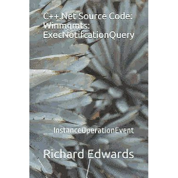 C++.Net Source Code: Winmgmts: ExecNotifcationQuery: __InstanceOperationEvent (Paperback)