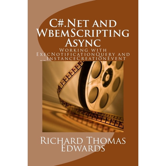 C .Net and WbemScripting Async: Working with ExecNotificationQuery and __InstanceCreationEvent Paperback 1721866779 9781721866779 Richard Thomas Edwards