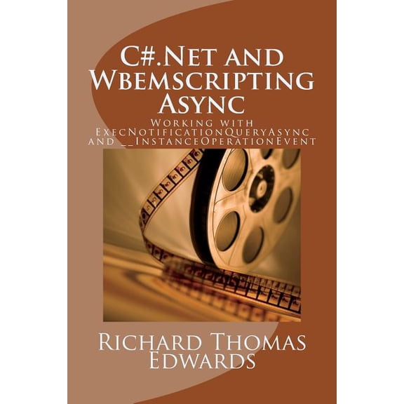 C .Net and Wbemscripting Async: Working with ExecNotificationQueryAsync and __InstanceOperationEvent Paperback 1721867554 9781721867554 Richard Thomas Edwards