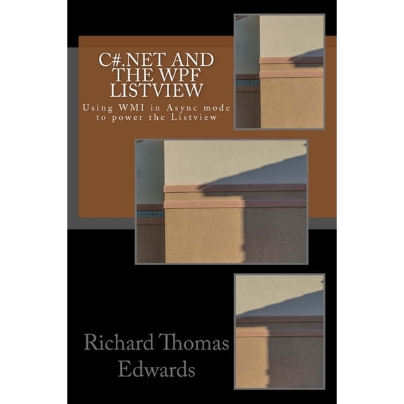 C .Net and the WPF ListView: Using WMI in Async mode to power the Listview Paperback 1726469867 9781726469869 Richard Thomas Edwards