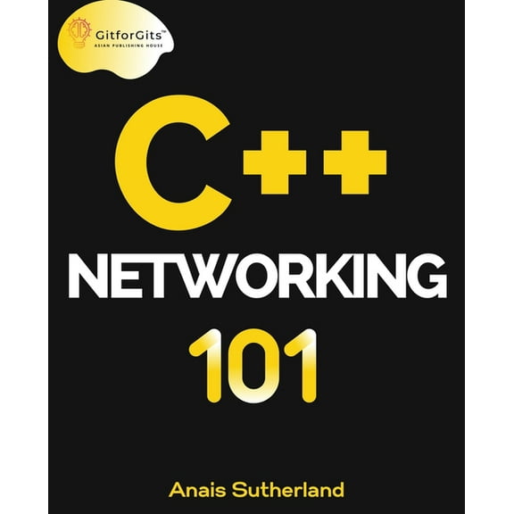 C++ Networking 101: Unlocking Sockets, Protocols, VPNs, and Asynchronous I/O with 75+ sample programs, (Paperback)