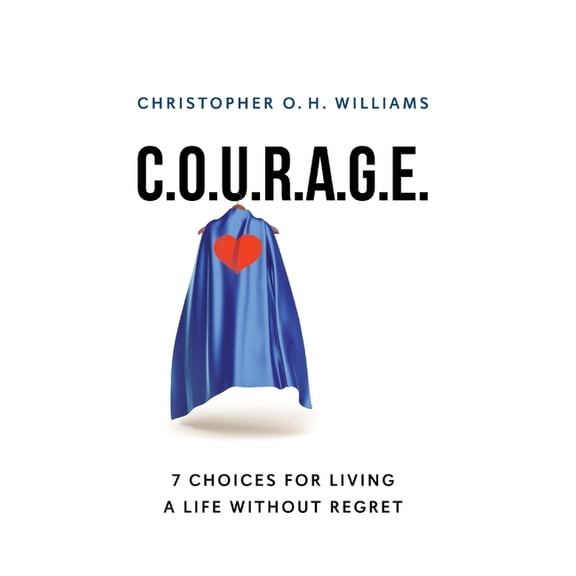 C.O.U.R.A.G.E: 7 Choices for Living a Life Without Regret, (Hardcover)