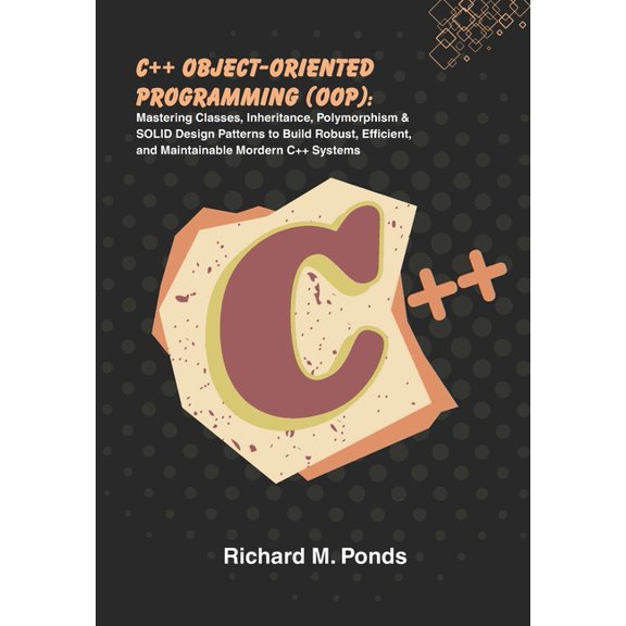 C++ Object-Oriented Programming (OOP): Mastering Classes, Inheritance, Polymorphism & SOLID Design Patterns to Build, (Paperback)