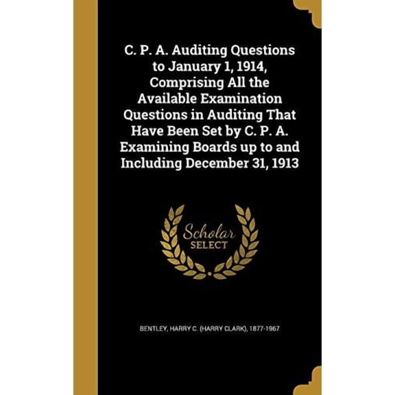 C. P. A. Auditing Questions to January 1, 1914, Comprising All the Available Examination Questions in Auditing That Have Been Set by C. P. A. Examining Boards Up to and Including December 1361635622