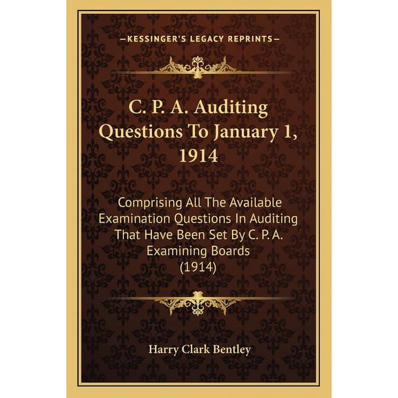 C. P. A. Auditing Questions To January 1, 1914 : Comprising All The Available Examination Questions In Auditing That Have Been Set By C. P. A. Examining Boards (1914) (Paperback)