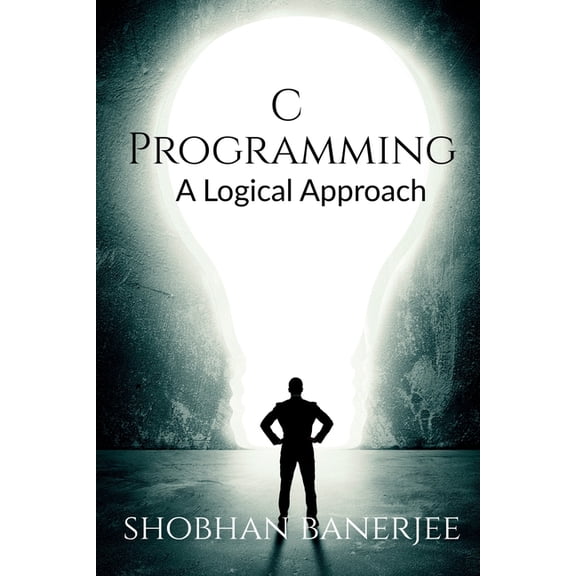 C Programming: A Logical Approach, (Paperback)