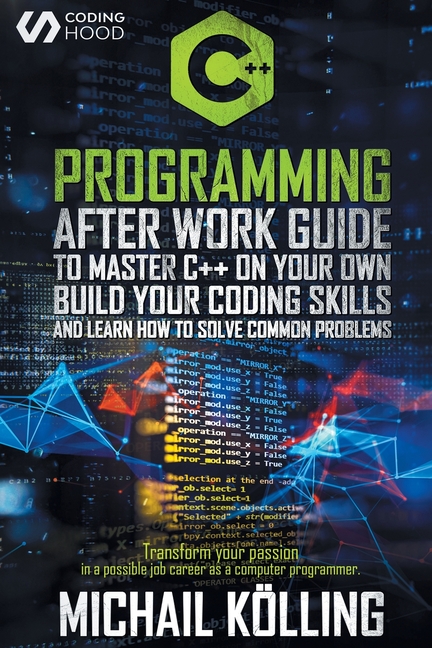 C++ Programming : After work guide to master C++ on your own. Build ...