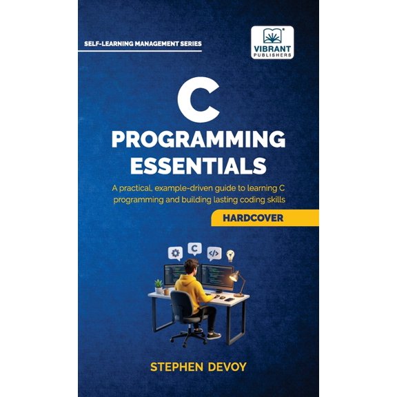 C Programming Essentials: Learn C Programming from Scratch Master Pointers, Arrays, Memory Management, Threads, and Syst, (Hardcover)