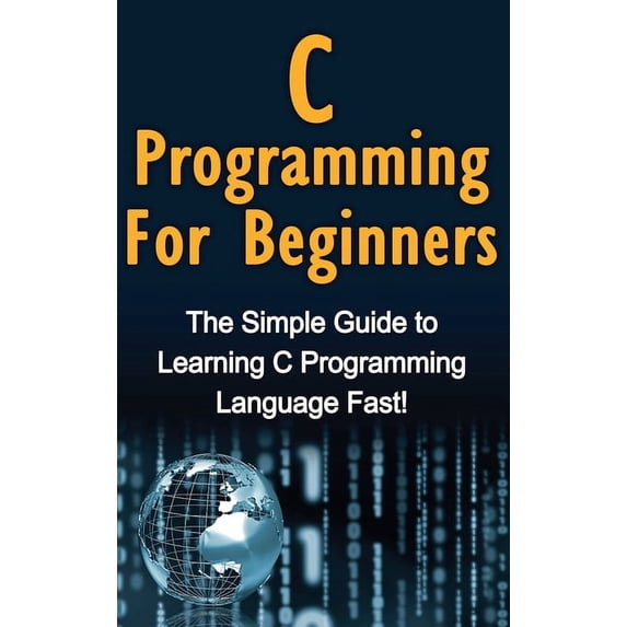 C Programming For Beginners: The Simple Guide to Learning C Programming ...