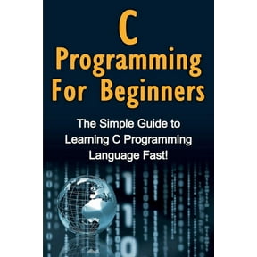 C Programming For Beginners: The Simple Guide to Learning C Programming Language Fast!, (Paperback)
