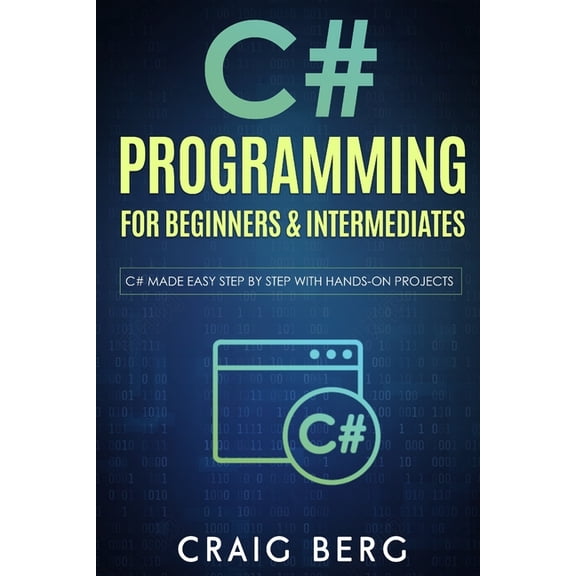 C# Programming For Beginners & Intermediates: C# Made Easy Step By Step With Hands on Projects, (Paperback)