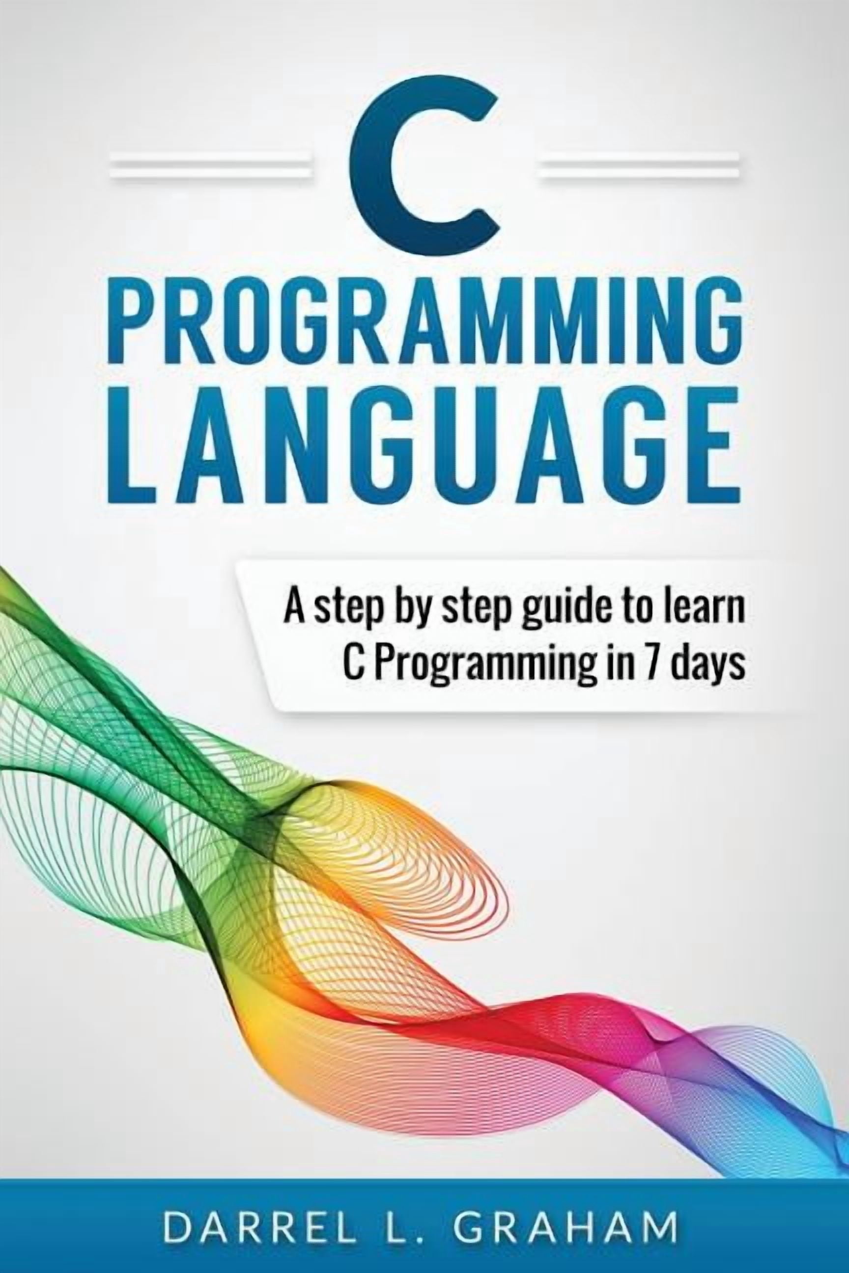 C Programming Language: A Step by Step Beginner's Guide to Learn C ...