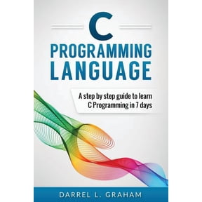 C Programming Language: A Step by Step Beginner's Guide to Learn C Programming in 7 Days, (Paperback)