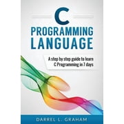 C Programming Language A Step by Step Beginners Guide to Learn C Programming in 7 Days, Paperback