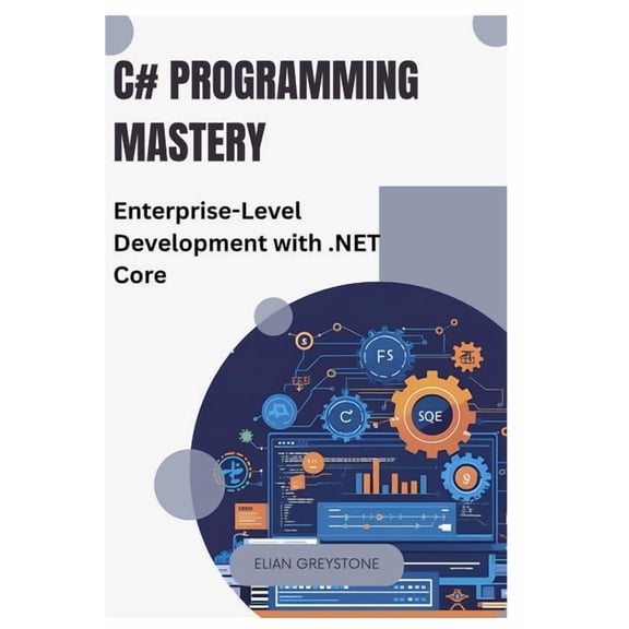 C# Programming Mastery: Enterprise-Level Development with .NET Core, (Paperback)