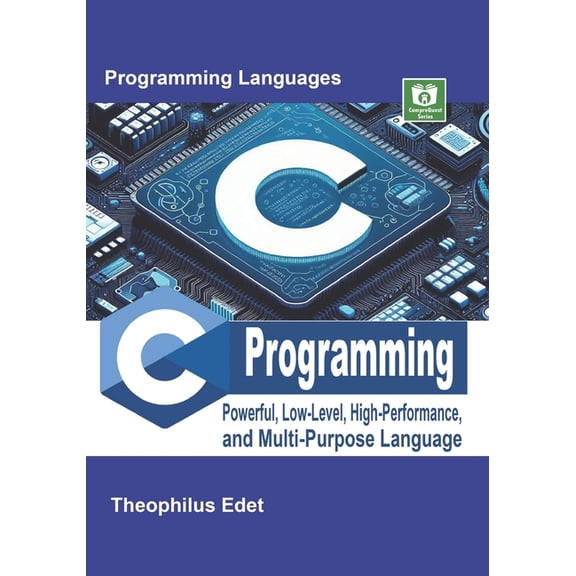 C Programming: Powerful Low-Level, High-Performance, and Multi-Purpose Language, (Paperback)