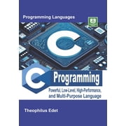 C Programming Powerful Low-Level, High-Performance, and Multi-Purpose Language, Paperback