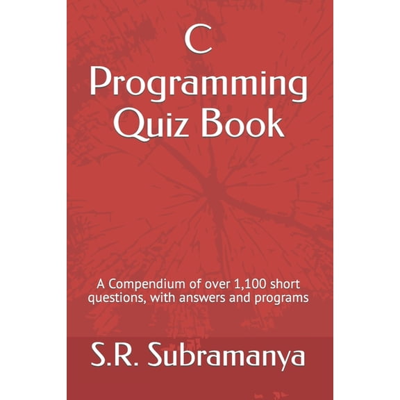 C Programming Quiz Book: A Compendium of over 1,100 short questions, with answers and programs, (Paperback)