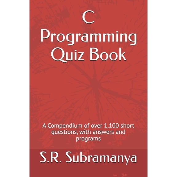 C Programming Quiz Book: A Compendium of over 1,100 short questions, with answers and programs, (Paperback)