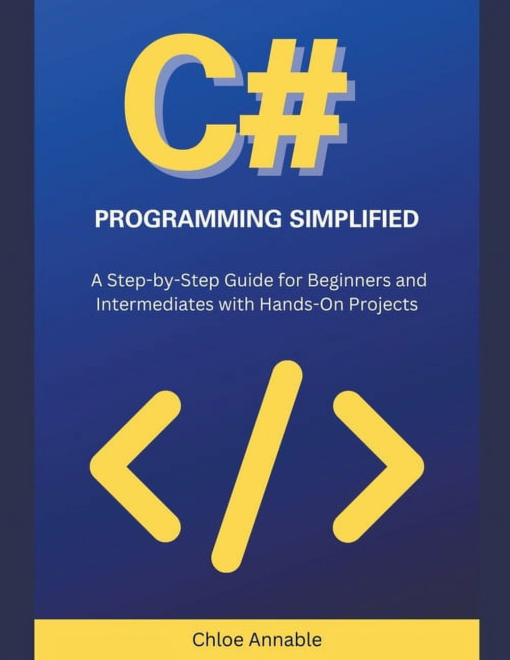 C# Programming Simplified: A Step-by-Step Guide for Beginners and ...