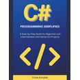C# Programming Simplified: A Step-by-Step Guide for Beginners and ...