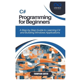 C# Programming for Beginners: A Step-by-Step Guide to Learning C# and Building Windows Applications, (Paperback)