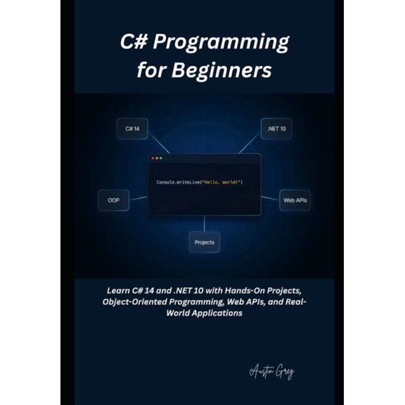 C# Programming for Beginners: Learn C# 14 and .NET 10 with Hands-On Projects, Object-Oriented Programming, Web APIs, and, (Paperback)