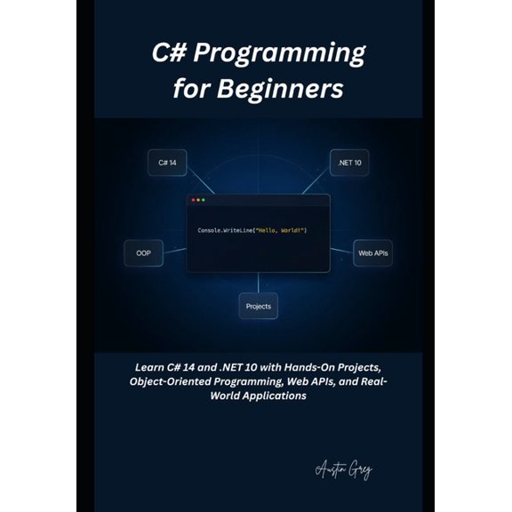 C# Programming for Beginners: Learn C# 14 and .NET 10 with Hands-On Projects, Object-Oriented Programming, Web APIs, and, (Paperback)