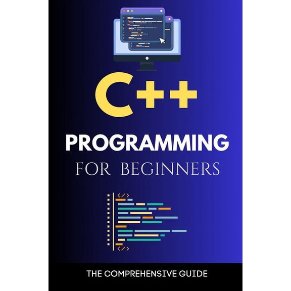 C++ Programming for Beginners: The Comprehensive Guide (Paperback)