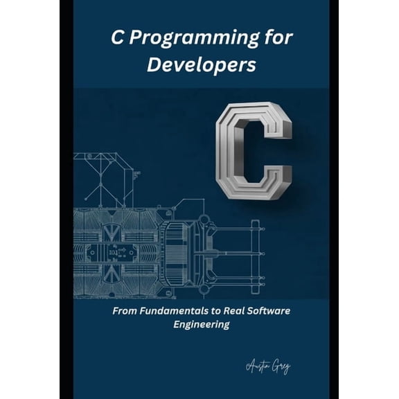 C Programming for Developers: From Fundamentals to Real Software Engineering, (Paperback)