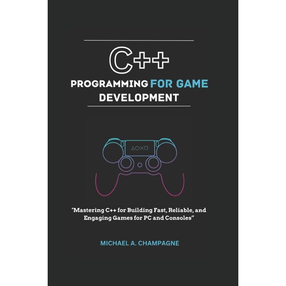 C++ Programming for Game Development: "Mastering C++ for Building Fast, Reliable, and Engaging Games for PC and Con, (Paperback)