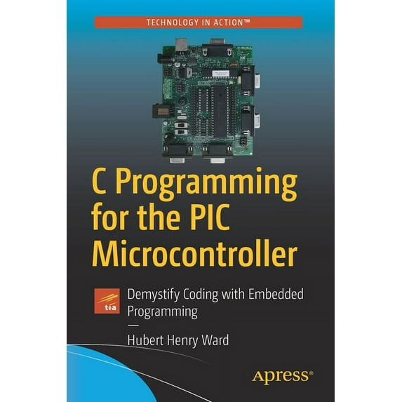 C Programming for the PIC Microcontroller: Demystify Coding with Embedded Programming, (Paperback)